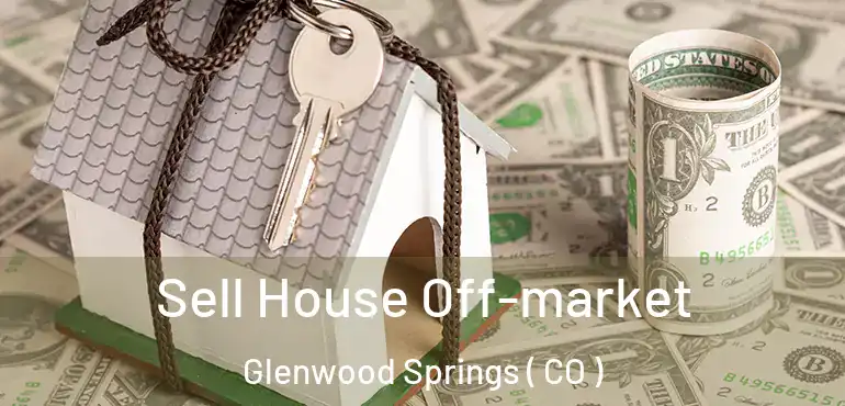 Sell House Off-market Glenwood Springs ( CO )