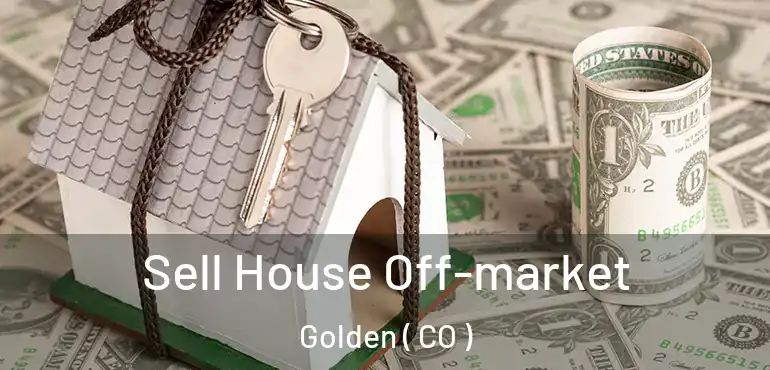 Sell House Off-market Golden ( CO )