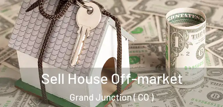 Sell House Off-market Grand Junction ( CO )