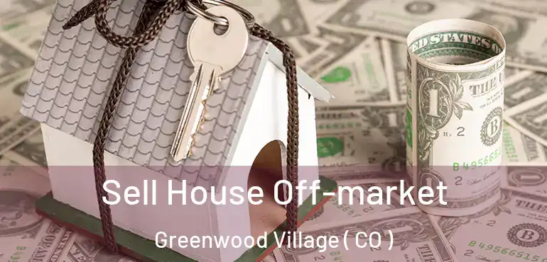 Sell House Off-market Greenwood Village ( CO )