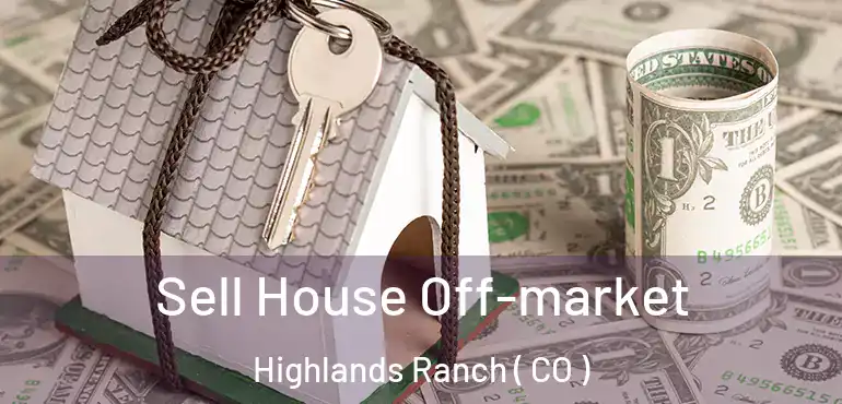 Sell House Off-market Highlands Ranch ( CO )