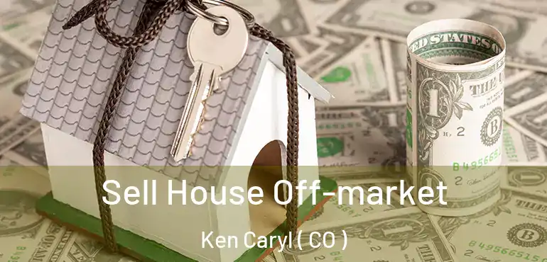 Sell House Off-market Ken Caryl ( CO )