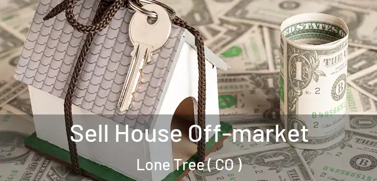 Sell House Off-market Lone Tree ( CO )