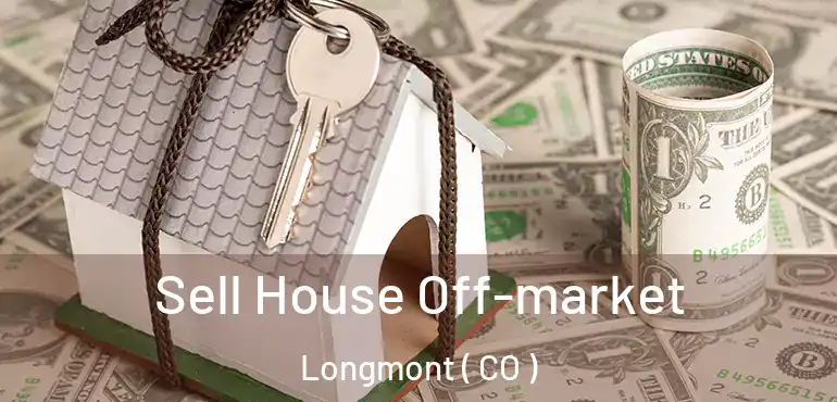 Sell House Off-market Longmont ( CO )