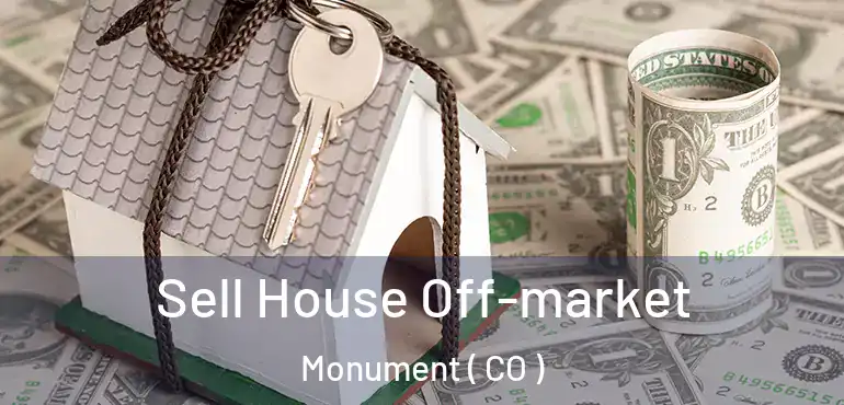 Sell House Off-market Monument ( CO )