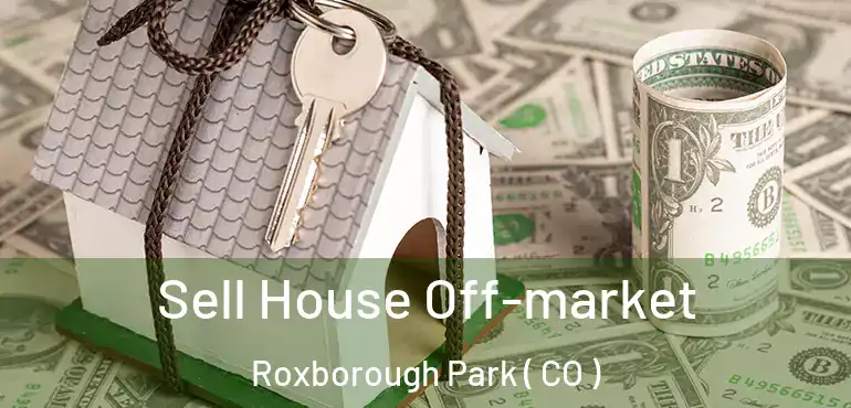 Sell House Off-market Roxborough Park ( CO )