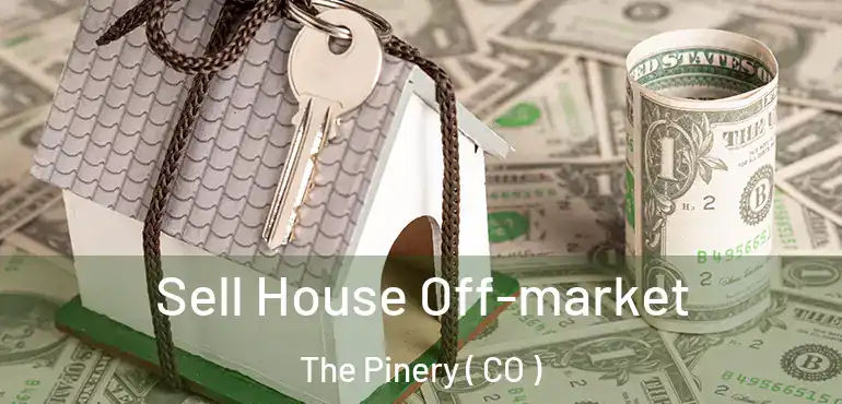 Sell House Off-market The Pinery ( CO )