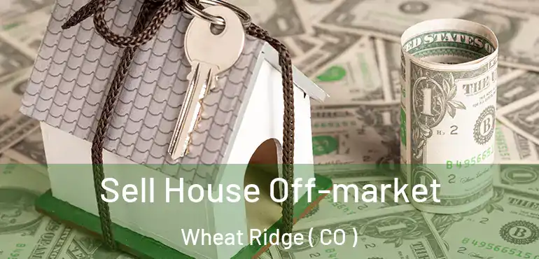Sell House Off-market Wheat Ridge ( CO )