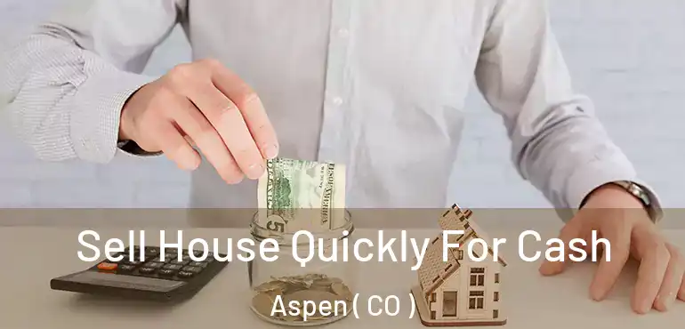Sell House Quickly For Cash Aspen ( CO )