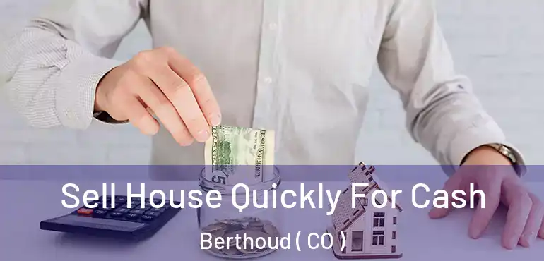 Sell House Quickly For Cash Berthoud ( CO )