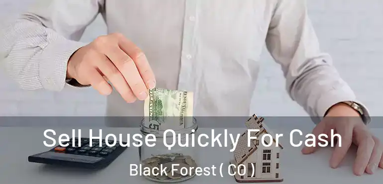 Sell House Quickly For Cash Black Forest ( CO )