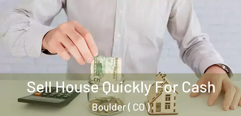 Sell House Quickly For Cash Boulder ( CO )