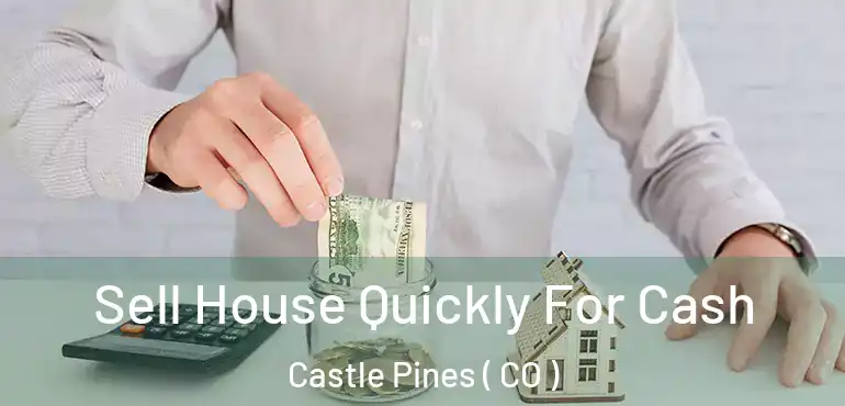 Sell House Quickly For Cash Castle Pines ( CO )