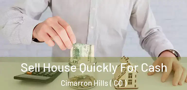 Sell House Quickly For Cash Cimarron Hills ( CO )