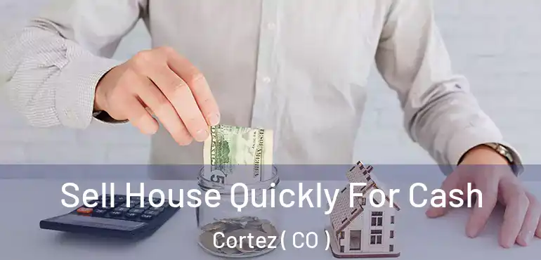 Sell House Quickly For Cash Cortez ( CO )