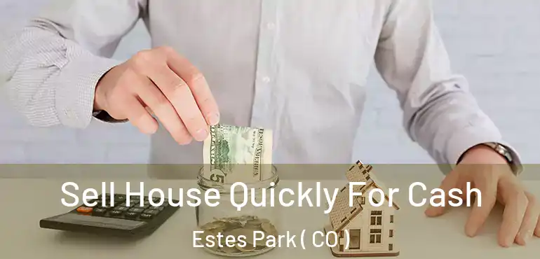 Sell House Quickly For Cash Estes Park ( CO )