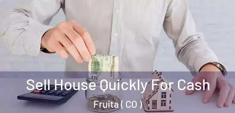 Sell House Quickly For Cash Fruita ( CO )