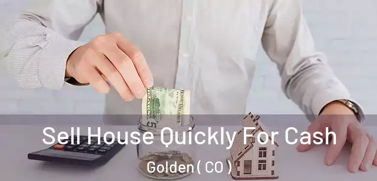 Sell House Quickly For Cash Golden ( CO )