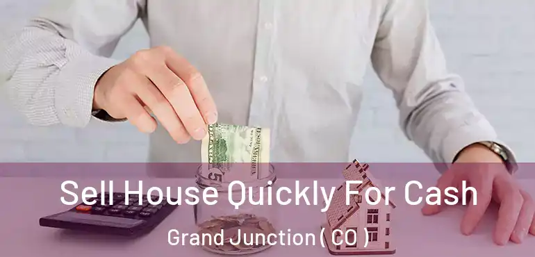 Sell House Quickly For Cash Grand Junction ( CO )
