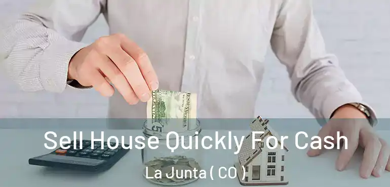 Sell House Quickly For Cash La Junta ( CO )