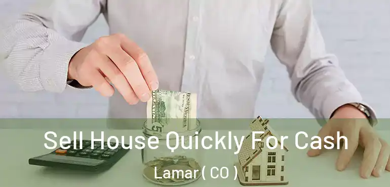 Sell House Quickly For Cash Lamar ( CO )