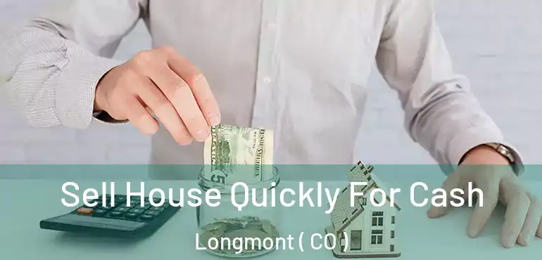 Sell House Quickly For Cash Longmont ( CO )