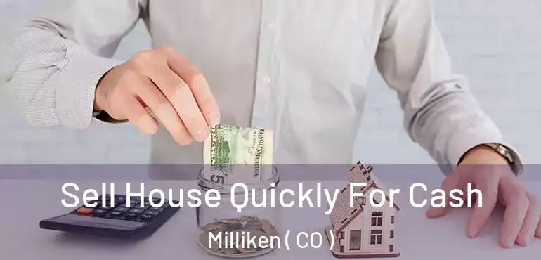 Sell House Quickly For Cash Milliken ( CO )
