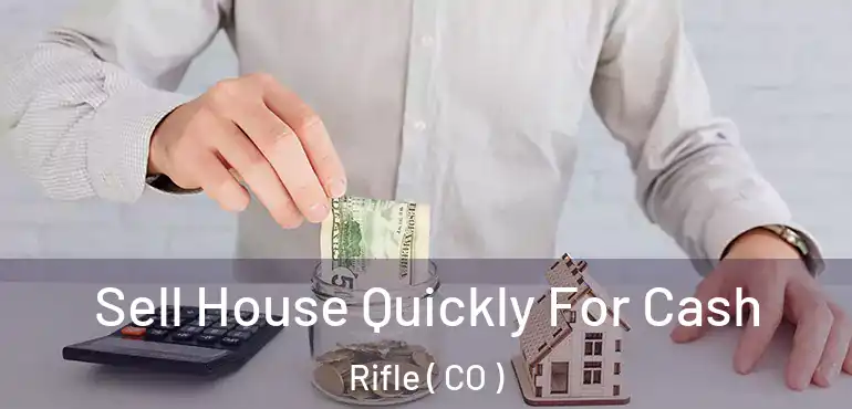  Sell House Quickly For Cash Rifle ( CO )