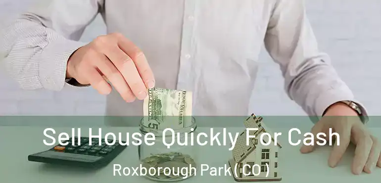Sell House Quickly For Cash Roxborough Park ( CO )