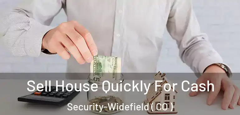 Sell House Quickly For Cash Security-Widefield ( CO )
