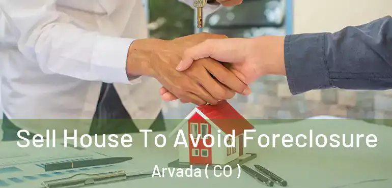 Sell House To Avoid Foreclosure Arvada ( CO )