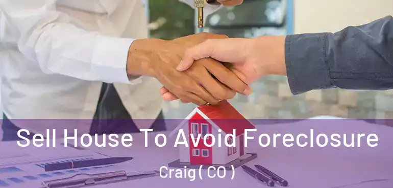 Sell House To Avoid Foreclosure Craig ( CO )