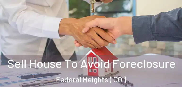 Sell House To Avoid Foreclosure Federal Heights ( CO )
