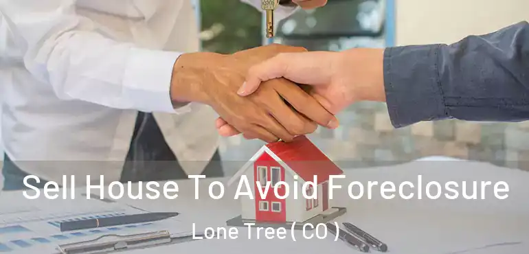 Sell House To Avoid Foreclosure Lone Tree ( CO )