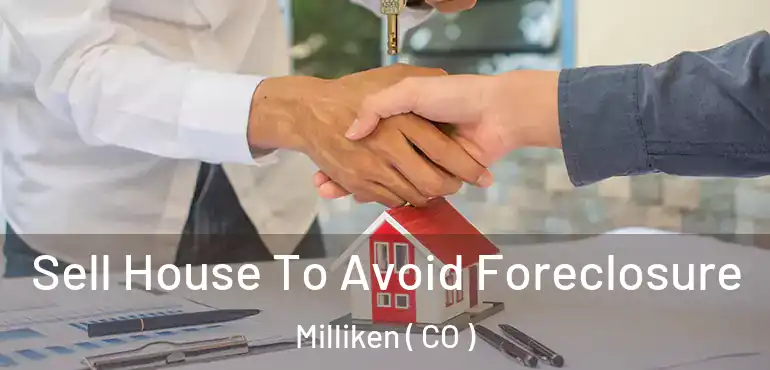 Sell House To Avoid Foreclosure Milliken ( CO )