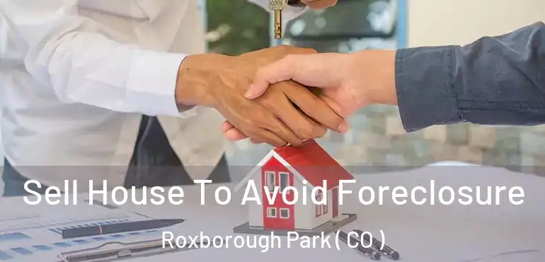 Sell House To Avoid Foreclosure Roxborough Park ( CO )
