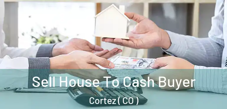Sell House To Cash Buyer Cortez ( CO )