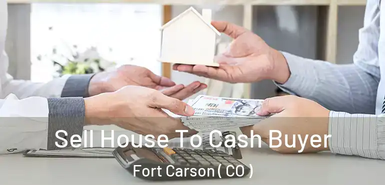 Sell House To Cash Buyer Fort Carson ( CO )