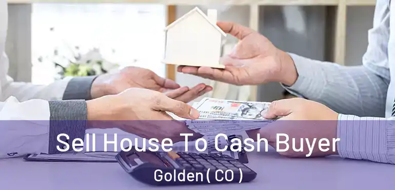 Sell House To Cash Buyer Golden ( CO )