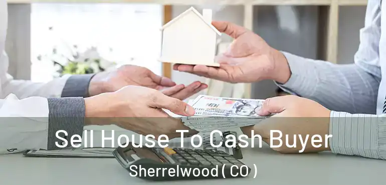 Sell House To Cash Buyer Sherrelwood ( CO )