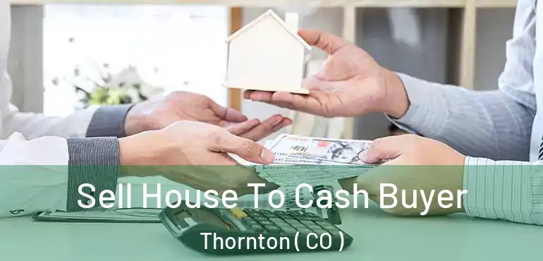 Sell House To Cash Buyer Thornton ( CO )