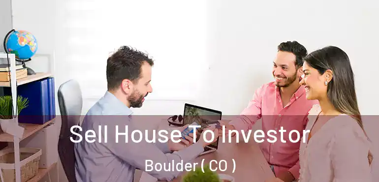 Sell House To Investor Boulder ( CO )