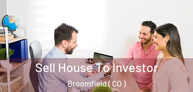 Sell House To Investor Broomfield ( CO )