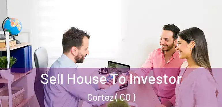 Sell House To Investor Cortez ( CO )