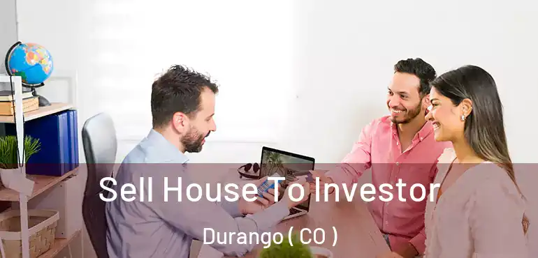 Sell House To Investor Durango ( CO )