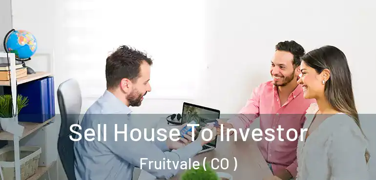Sell House To Investor Fruitvale ( CO )