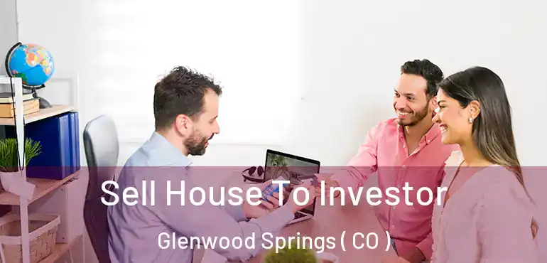 Sell House To Investor Glenwood Springs ( CO )