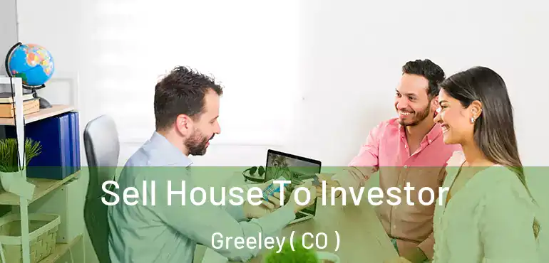 Sell House To Investor Greeley ( CO )