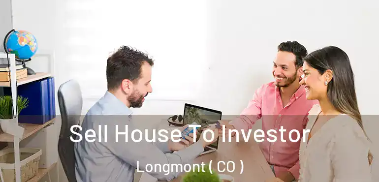 Sell House To Investor Longmont ( CO )