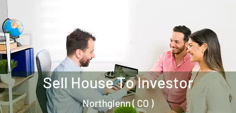 Sell House To Investor Northglenn ( CO )